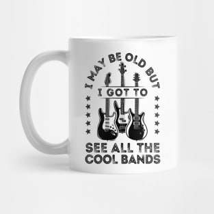 I May Be Old But I Got To See All The Cool Bands Mug